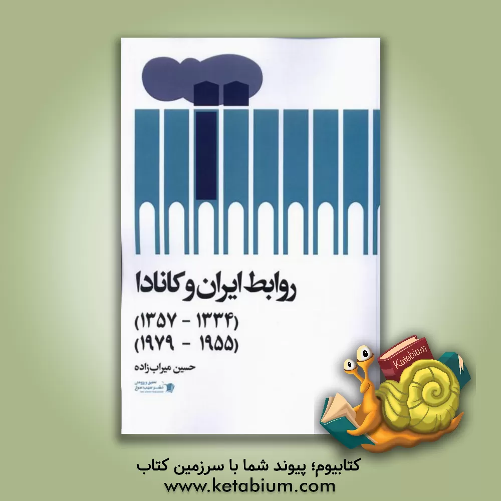 کتاب روابط ایران و کانادا (1334 - 1357) (1955 - 1979) اثر حسین میراب‌زاده