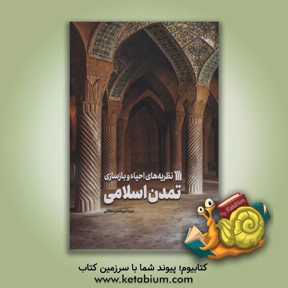 کتاب نظریه‌های احیاء و بازسازی تمدن اسلامی اثر سیدامیرحسین دهقانی