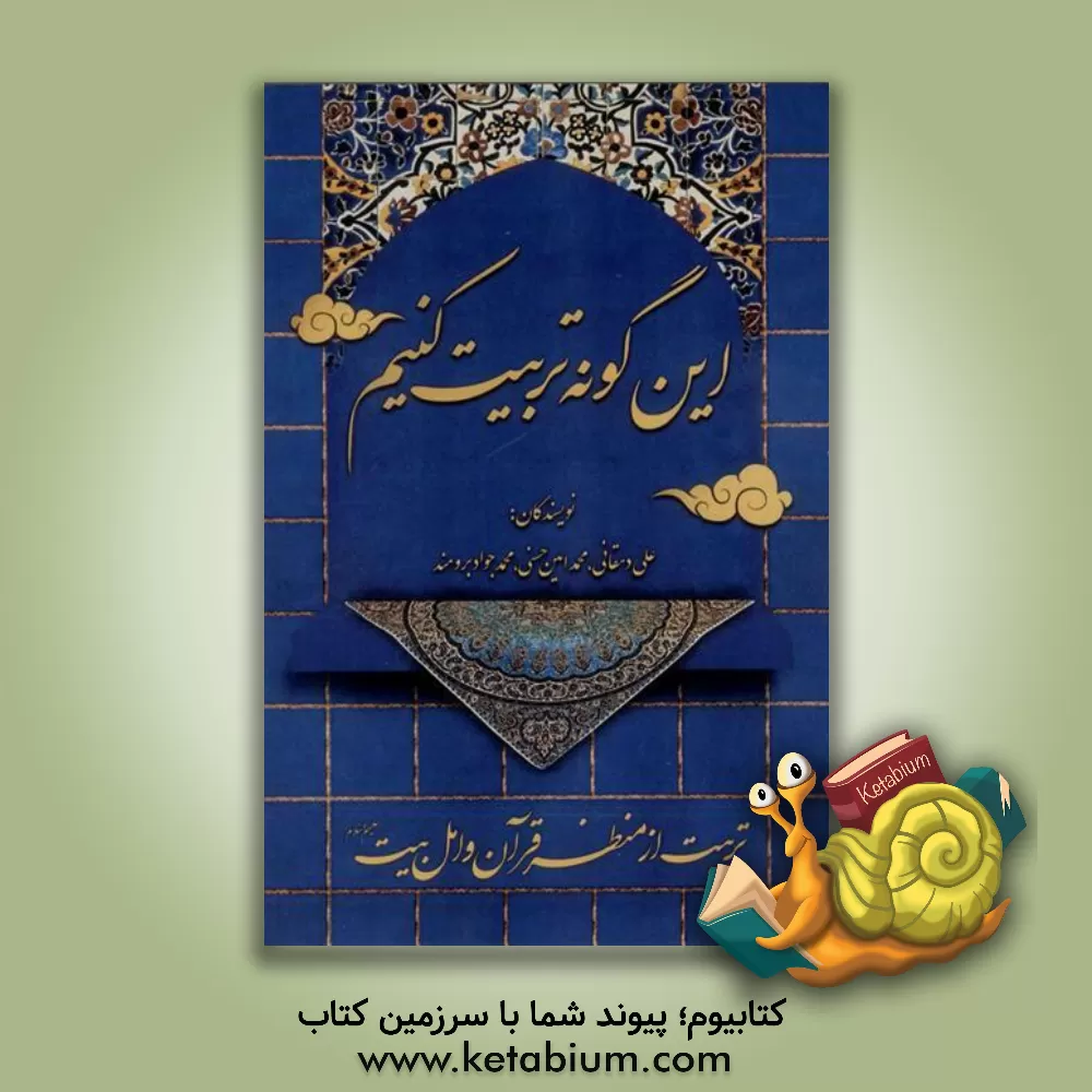 کتاب اینگونه تربیت کنیم (جایگاه تربیت از منظر قرآن و اهل بیت (ع)) |اثر محمدامین حسنی