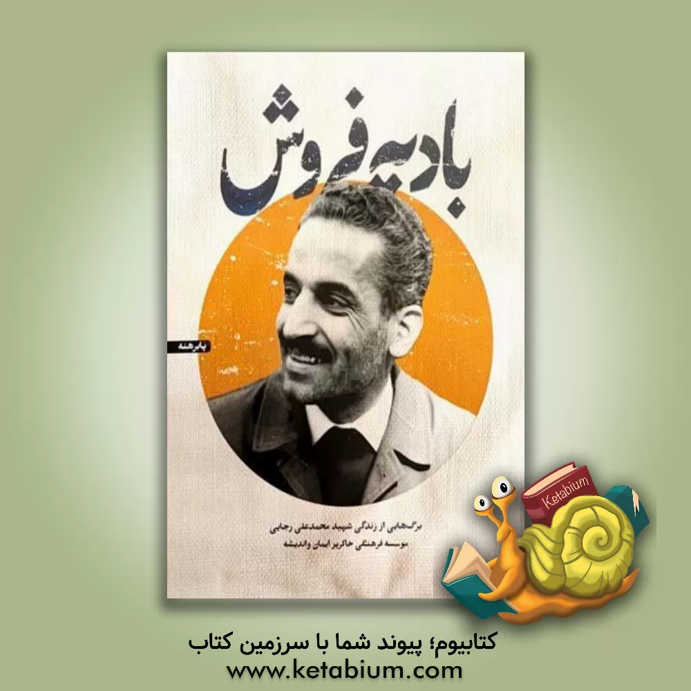 کتاب بادیه فروش: برگ هایی از زندگی شهید محمدعلی رجایی |اثر غلامعلی رجایی