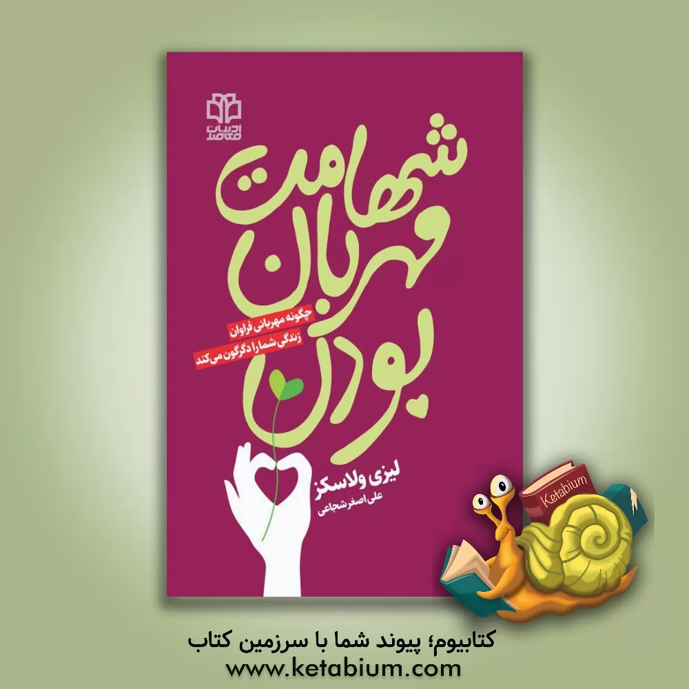 کتاب شهامت مهربان بودن: چگونه مهربانی فراوان دنیای شما را دگرگون می سازد |اثر لیزی ولاسکث