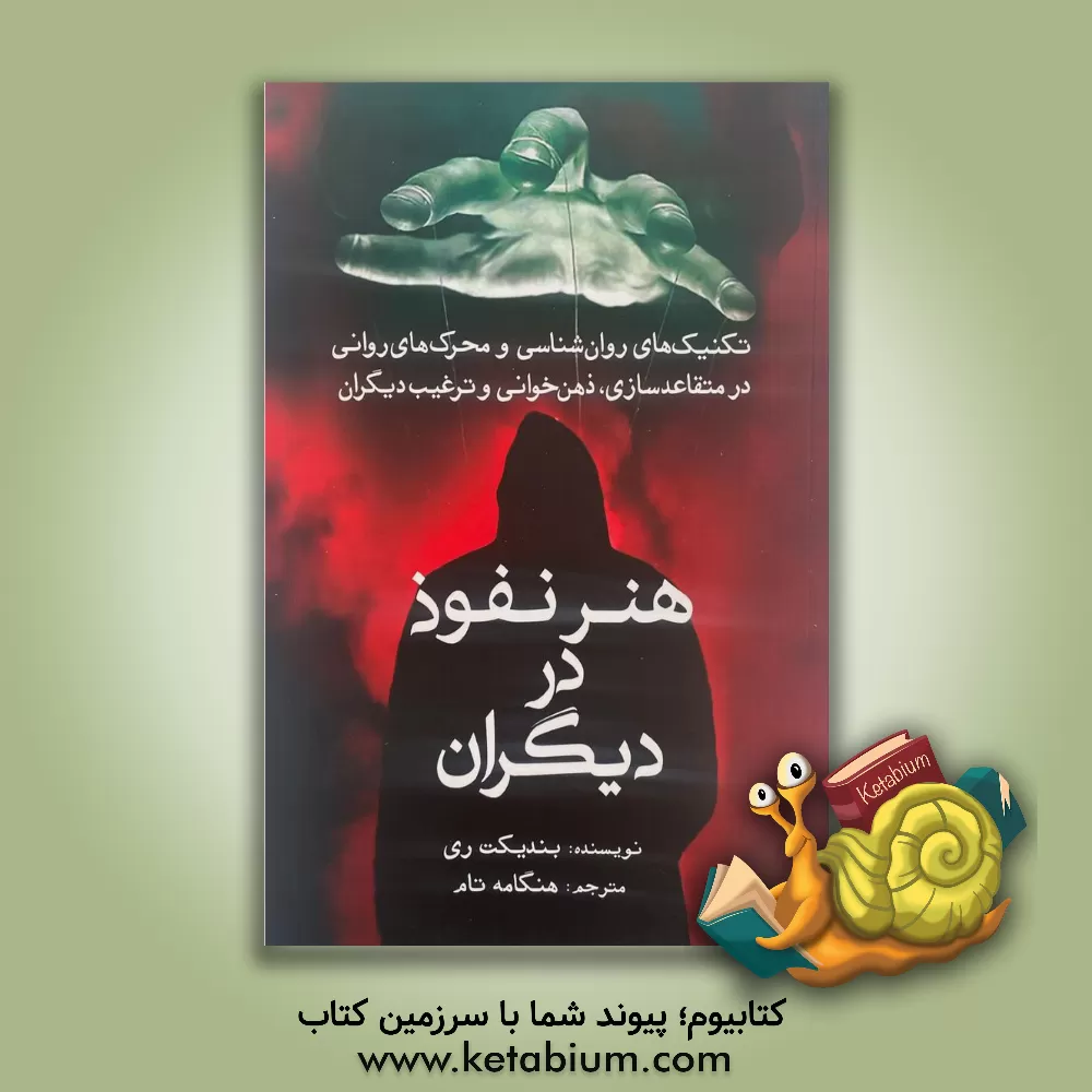 کتاب هنر نفوذ در دیگران: تکنیک‌های روان‌شناسی و محرک‌های روانی در متقاعدسازی، ذهن‌خوانی و ترغیب دیگران اثر بندیکت ری