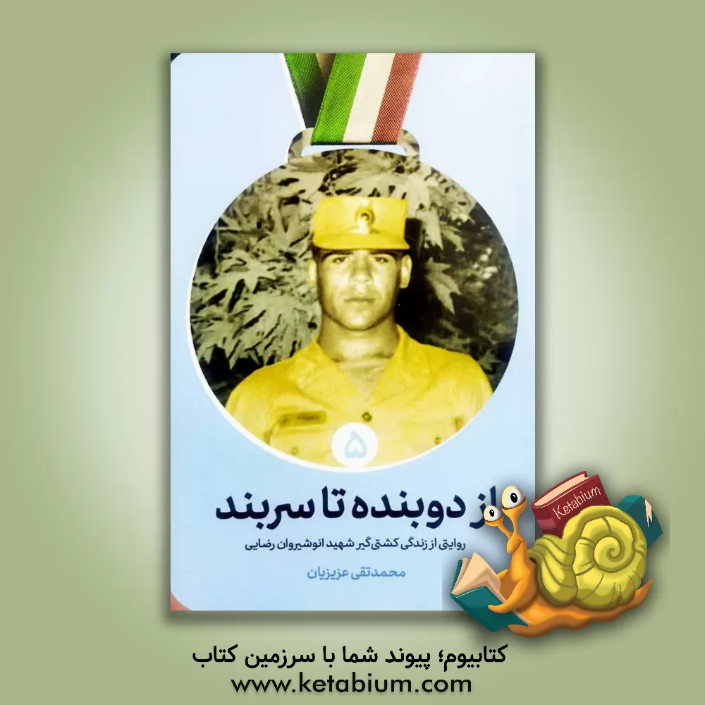 کتاب از دوبنده تا سربند: روایتی از زندگی کشتی‌گیر شهید انوشیروان رضایی اثر محمدتقی عزیزیان