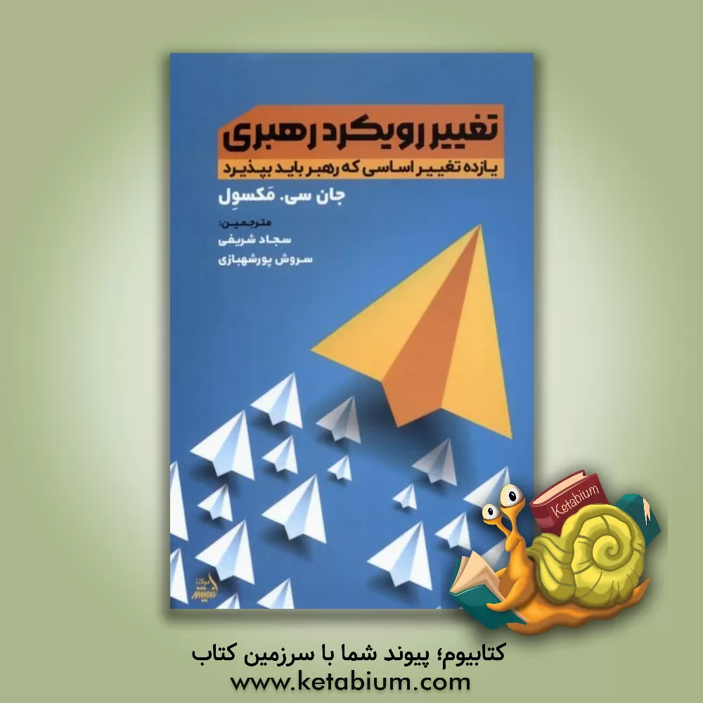 کتاب تغییر رویکرد رهبری: یازده تغییر اساسی که هر رهبر باید بپذیرید اثر جان‌سی. ماکسول