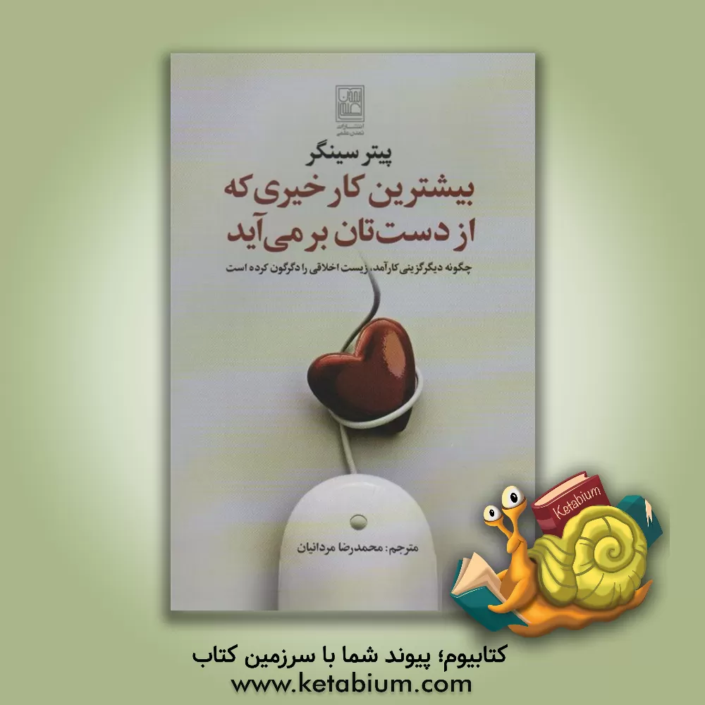کتاب بیشترین کار خیری که از دست تان برمی آید: چگونه دیگرگزینی کارآمد، زیست اخلاقی را دگرگون کرده است |اثر پیتر سینگر