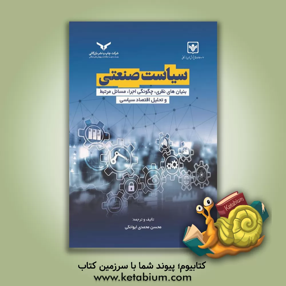 کتاب سیاست صنعتی: بنیان‌های نظری، چگونگی اجرا، مسائل مرتبط و تحلیل اقتصاد سیاسی اثر محسن محمدی‌ایوانکی