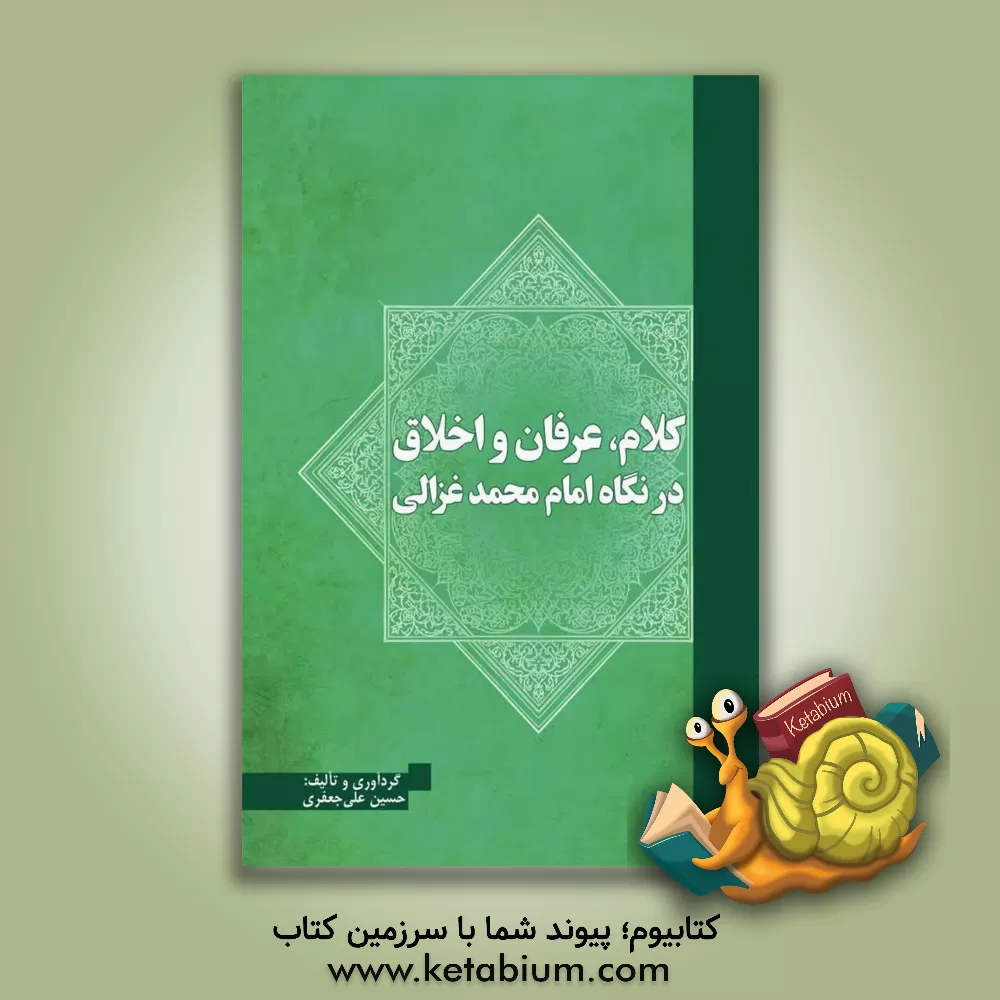 کتاب کلام، عرفان و اخلاق در نگاه امام محمد غزالی اثر حسین علی‌جعفری