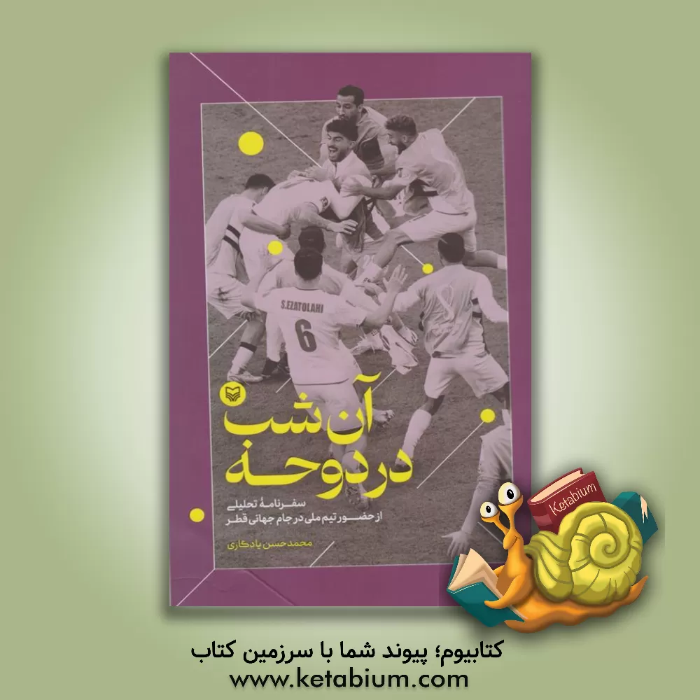 کتاب آن شب در دوحه: سفرنامه تحلیلی از حضور تیم ملی در جام جهانی قطر |اثر محمدحسن یادگاری