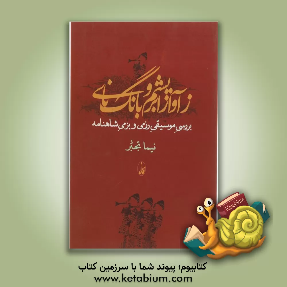 کتاب زآواز ابریشم و بانگ نای: بررسی موسیقی رزمی و بزمی شاهنامه اثر نیما تجبر