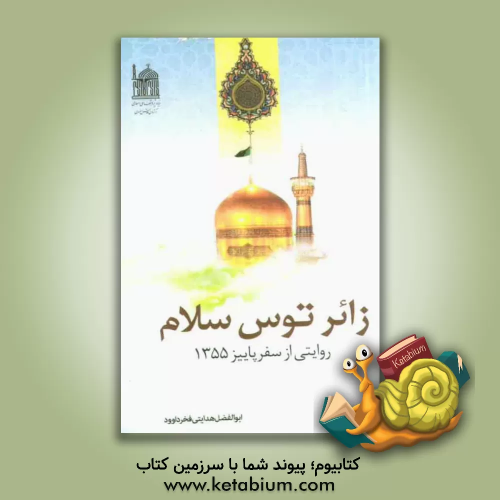 کتاب زائر توس سلام: روایتی از سفر پاییز 1355 اثر ابوالفضل هدایتی‌فخرداود