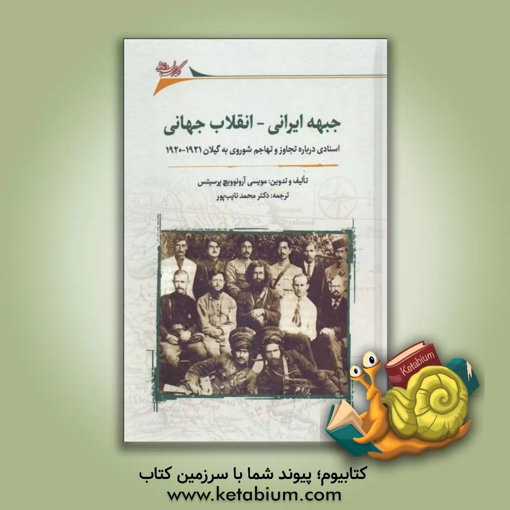 کتاب جبهه ایرانی - انقلاب جهانی: اسنادی درباره تجاوز و تهاجم شوروی به گیلان 1921 - 1920 |اثر مویسی آرونوویچ پرسیتس