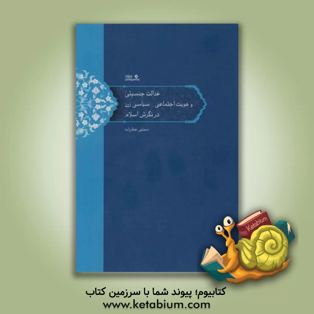 کتاب عدالت جنسیتی و هویت اجتماعی - سیاسی زن در نگرش اسلام اثر مجتبی عطارزاده