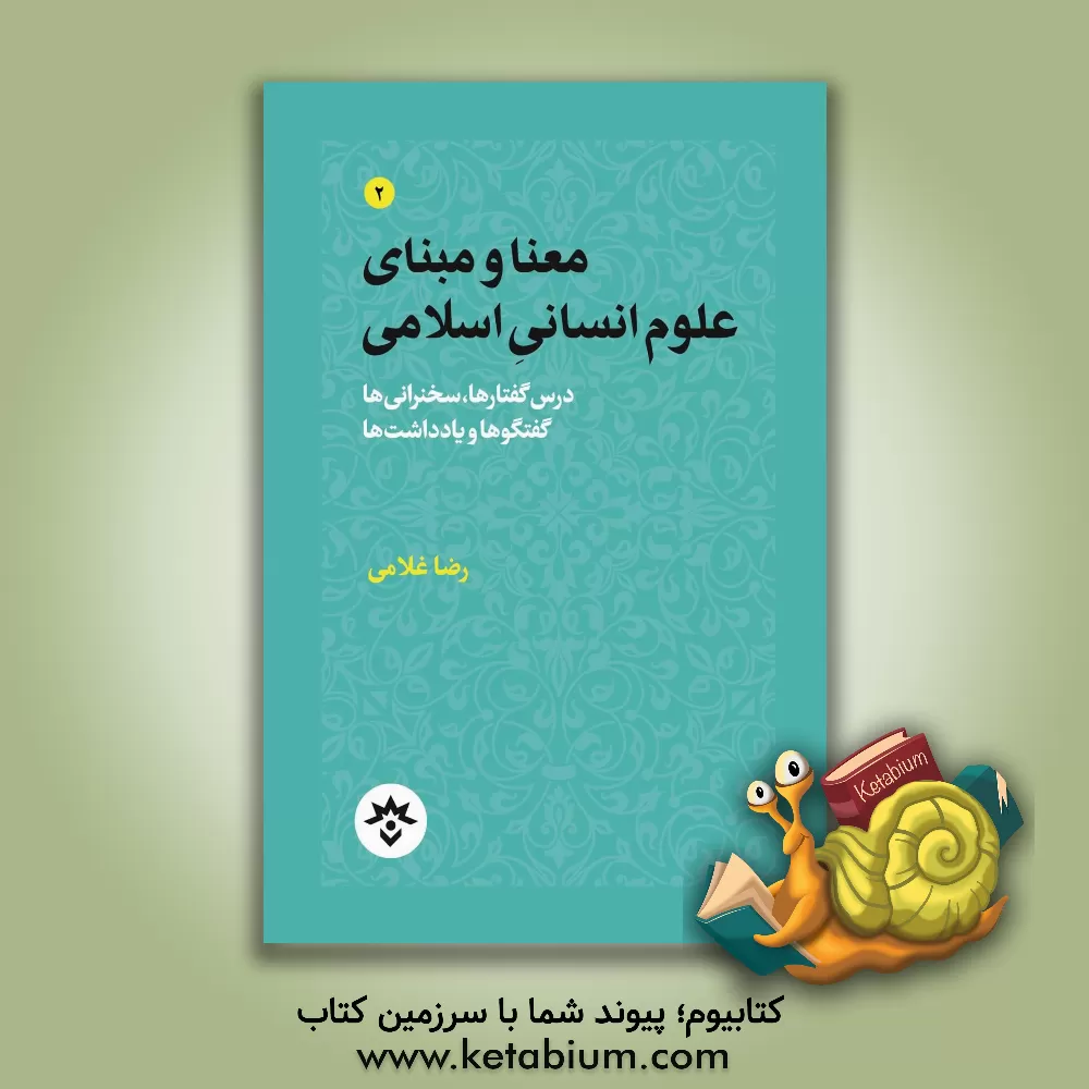 کتاب معنا و مبنای علوم انسانی اسلامی درس گفتارها، سخنرانی ها، گفتگوها و یادداشت ها |اثر رضا غلامی