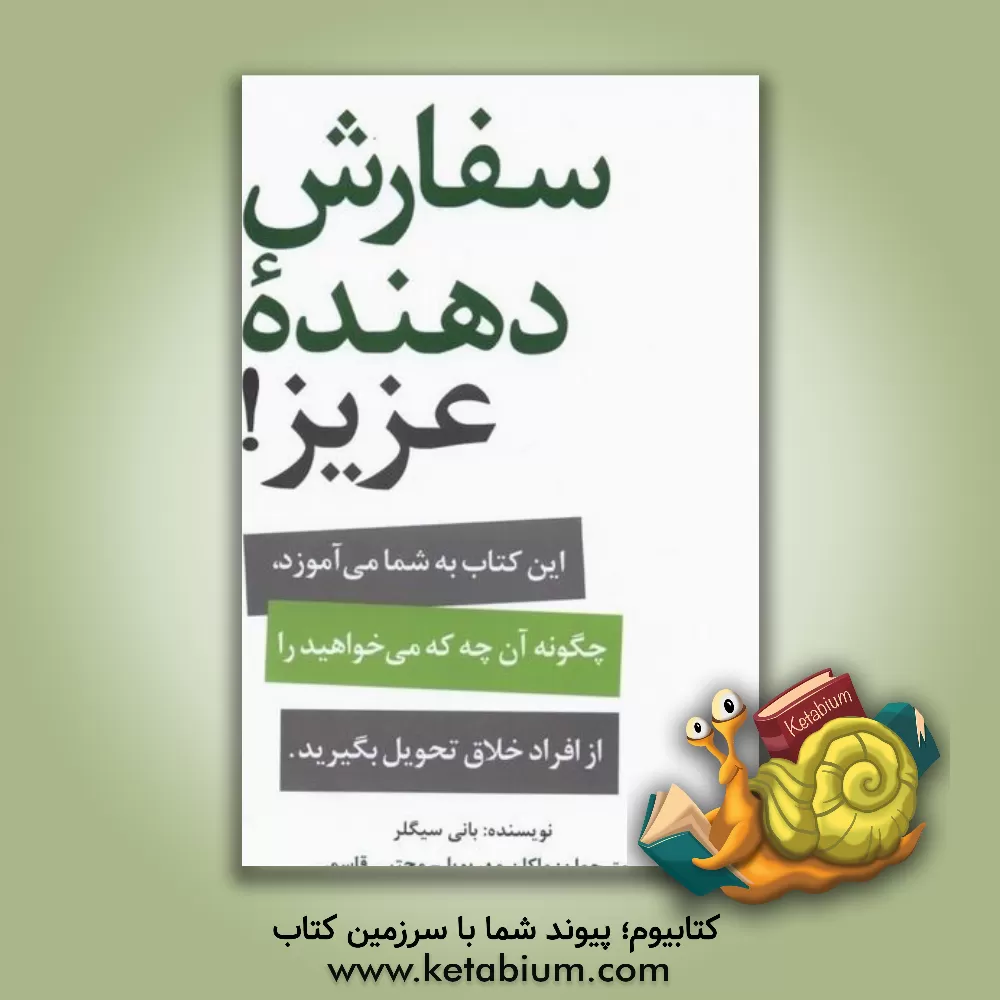 کتاب سفارش‌دهنده عزیز!: این کتاب به شما می‌آموزد، چگونه آن چه که می‌خواهید را از افراد خلاق تحویل بگیرید اثر بانی سیگلر