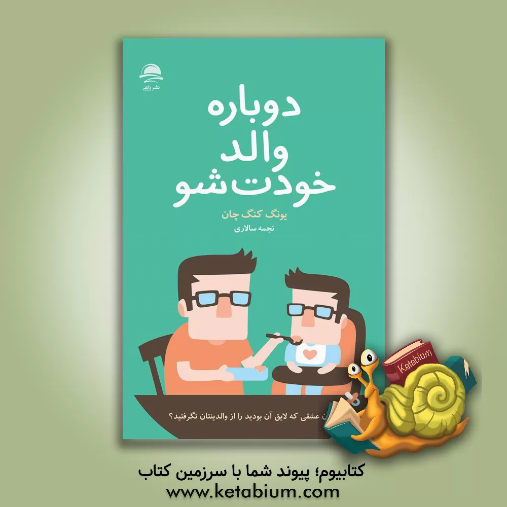 کتاب دوباره والد خودت شو: خودتان را طوری دوست داشته باشید که همیشه دوست داشته‌اید به شما عشق بورزند اثر یونگ‌کانگ چان