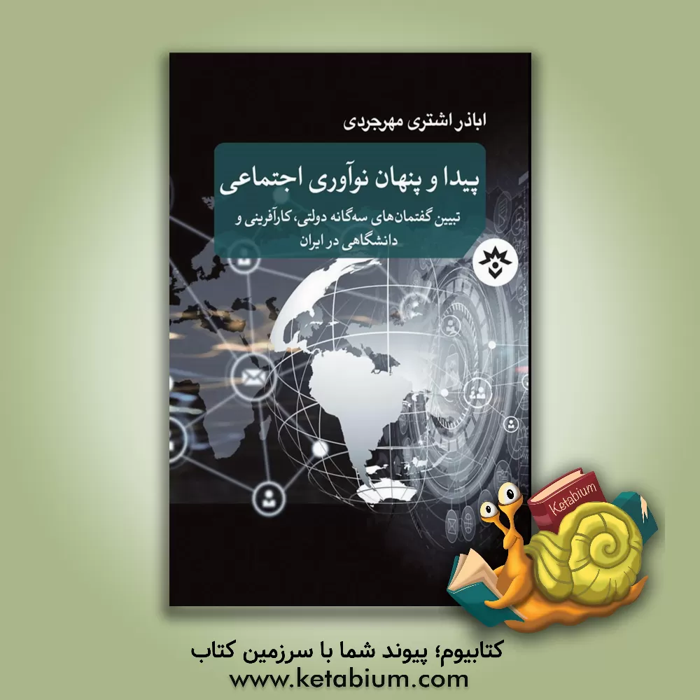 کتاب پیدا و پنهان نوآوری اجتماعی: تبیین گفتمان‌های سه‌گانه دولتی، کارآفرینی و دانشگاهی در ایران اثر اباذر اشتری‌مهرجردی