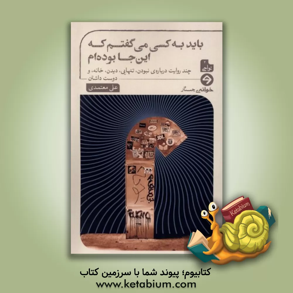 کتاب باید به کسی می گفتم که این جا بوده ام: چند روایت درباره ی نبودن، تنهایی، دیدن، خانه، و دوست داشتن |اثر علی معتمدی