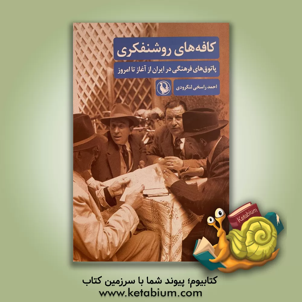 کتاب کافه های روشنفکری: پاتوق های فرهنگی در ایران از آغاز تا امروز |اثر احمد راسخی لنگرودی