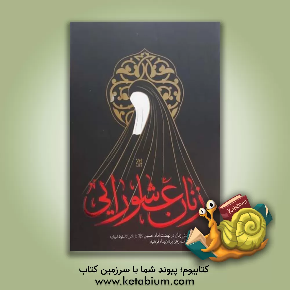 کتاب زنان عاشورایی: نقش زنان در نهضت امام حسین (ع) (از عاشورا تا سقوط امویان) |اثر زهره یزدان پناه