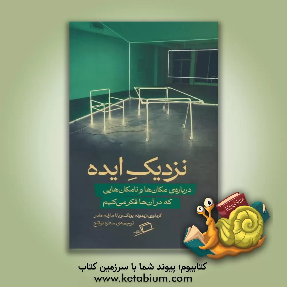 کتاب نزدیک ایده: درباره ی مکان ها و نامکان هایی که در آن ها فکر می کنیم |اثر ستاره نوتاج