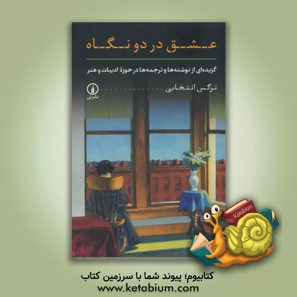 کتاب عشق در دو نگاه: گزیده‌ای از نوشته‌ها و ترجمه‌ها در حوزه ادبیات و هنر اثر نرگس انتخابی