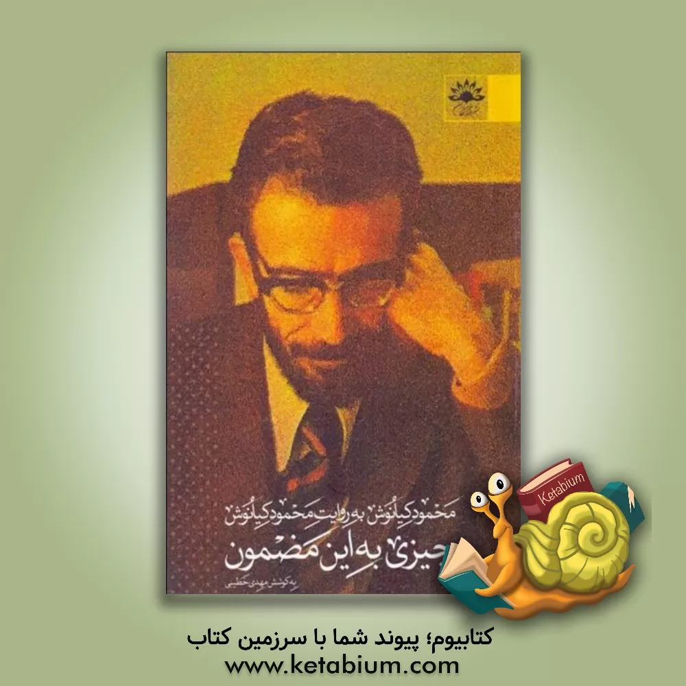 کتاب چیزی به این مضمون: محمود کیانوش به روایت محمود کیانوش |اثر مهدی خطیبی