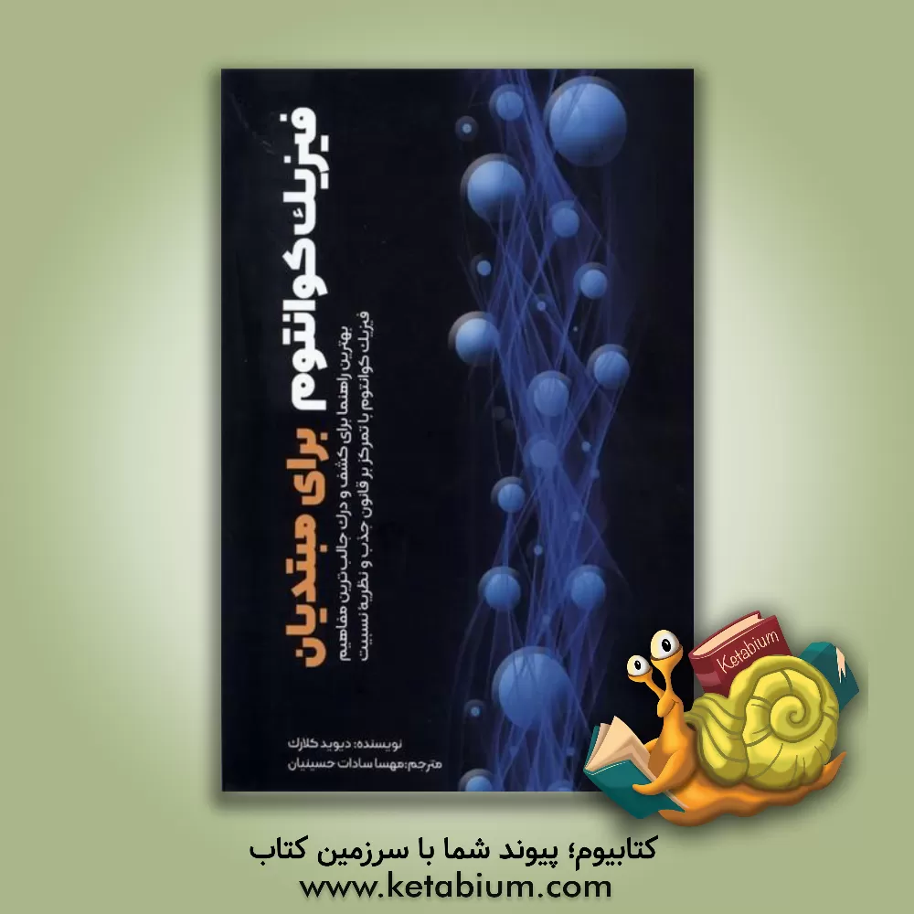 کتاب فیزیک کوانتوم برای مبتدیان: بهترین راهنما برای کشف و درک جالب‌ترین مفاهیم فیزیک کوانتوم با تمرکز بر قانون جذب و نظریه نسبیت اثر دیوید کلارک