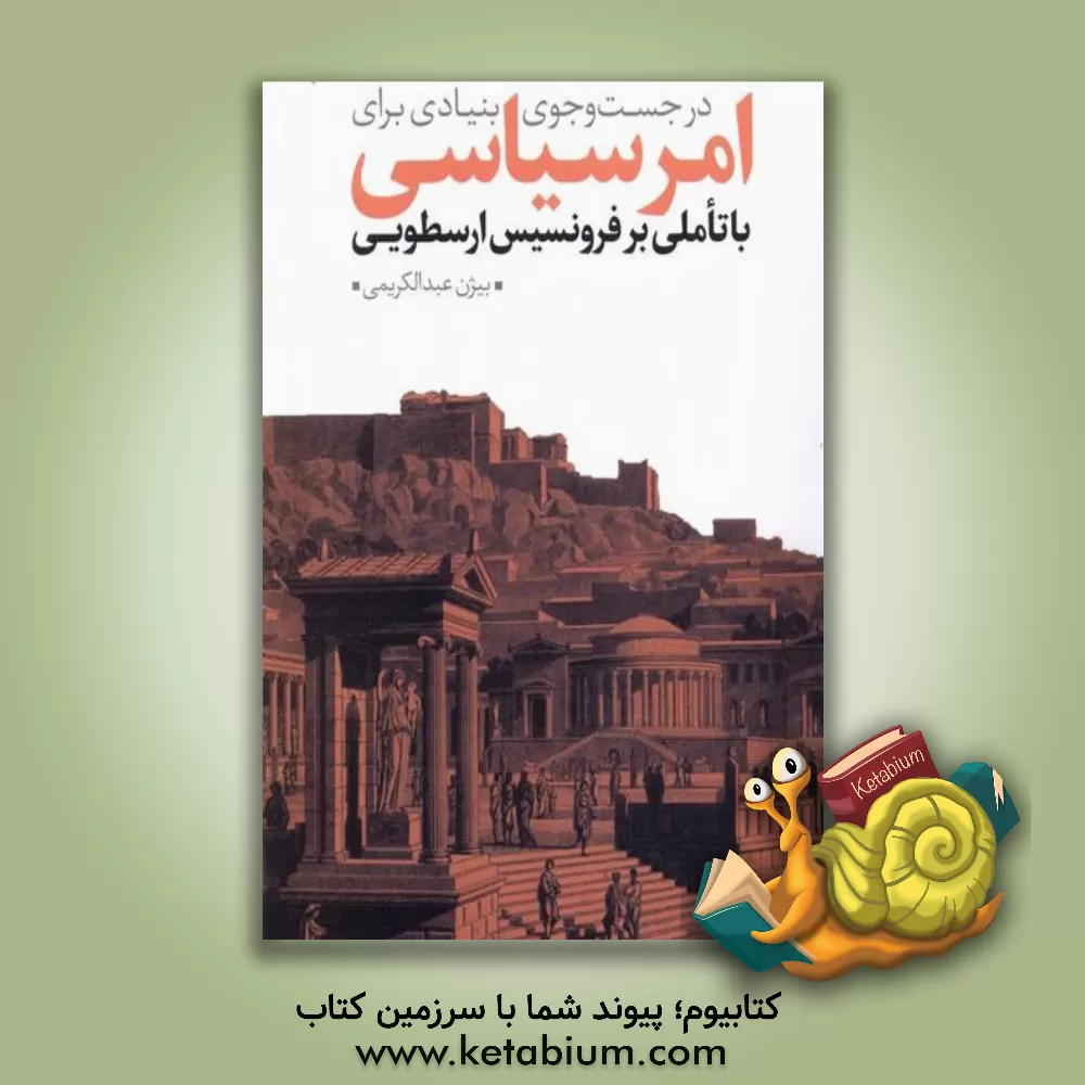 کتاب در جست وجوی بنیادی برای امر سیاسی با تامل بر فرونسیس ارسطویی |اثر بیژن عبدالکریمی