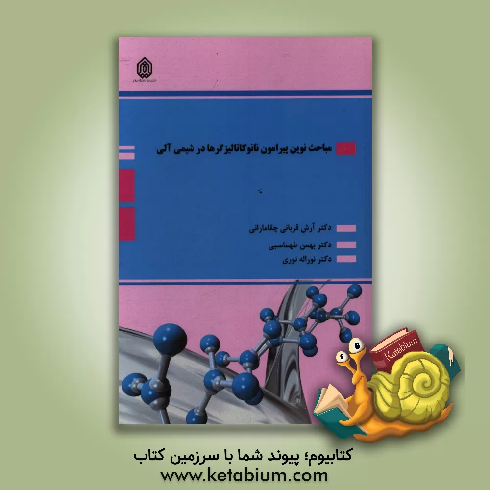 کتاب مباحث نوین پیرامون نانوکاتالیزگرها در شیمی آلی اثر آرش قربانی‌چقامارانی