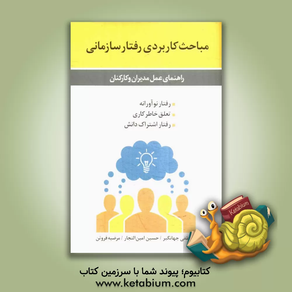 کتاب مباحث کاربردی رفتار سازمانی: راهنمای عمل مدیران و کارکنان، رفتار نوآورانه، رفتار اشتراک دانش، تعلق خاطرکاری اثر مصطفی جهانگیر