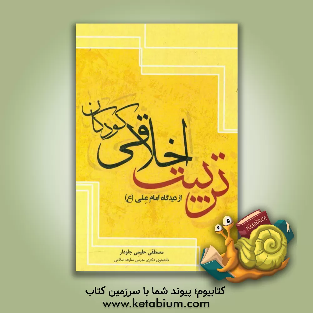 کتاب تربیت اخلاقی کودکان از دیدگاه امام علی (ع) اثر مصطفی حلیمی‌جلودار