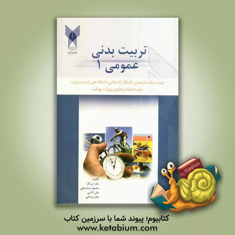 کتاب تربیت بدنی عمومی 1: جهت استفاده ی دانشجویان دانشگاه آزاد اسلامی، دانشگاه های وابسته به وزارت علوم، تحقیقات و فناوری و دانشگاه علوم پزشکی اثر محمودرضا متقی