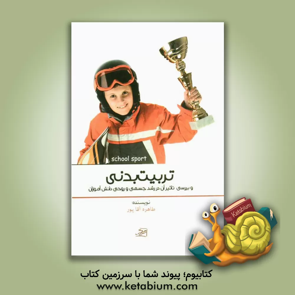 کتاب تربیت بدنی و بررسی تاثیر آن در رشد جسمانی و روانی دانش آموزان اثر طاهره آقاپور