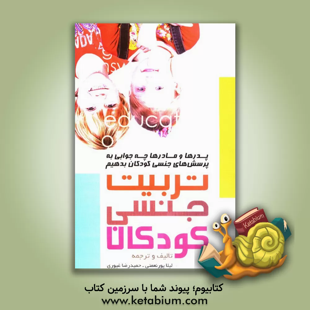 کتاب تربیت جنسی کودکان: پدرها و مادرها چه جوابی به پرسش های جنسی کودکان بدهیم "از نظر روان شناسان و اسلام" اثر لیلا پورنعمتی