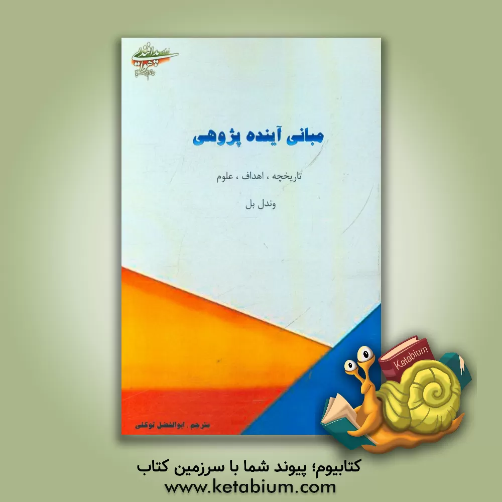 کتاب مبانی آینده پژوهی: تاریخچه، اهداف، علوم اثر وندل بل