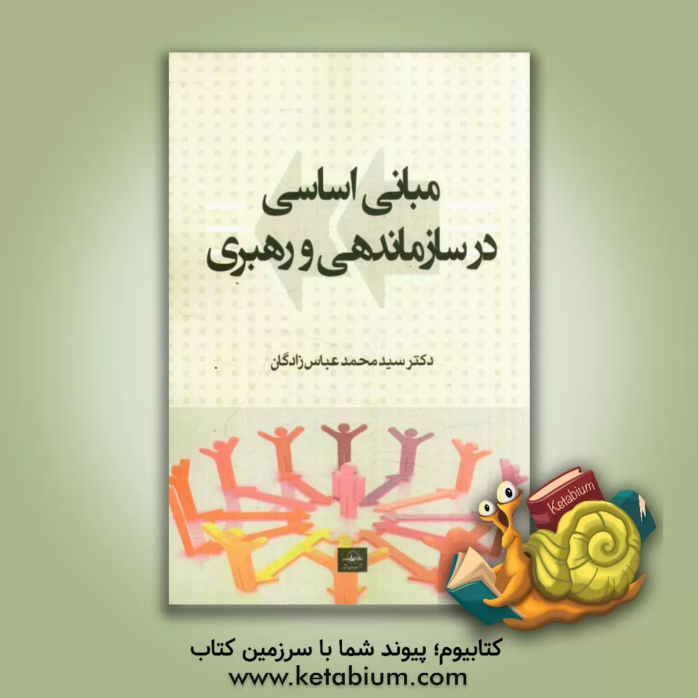 کتاب مبانی اساسی در سازماندهی و رهبری اثر محمد عباس‌زادگان