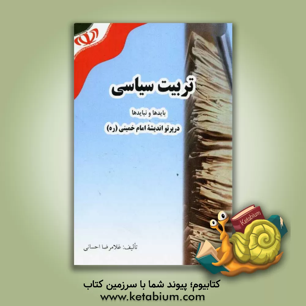 کتاب تربیت سیاسی: بایدها و نبایدها در پرتو اندیشه امام خمینی (ره) اثر غلامرضا احسانی