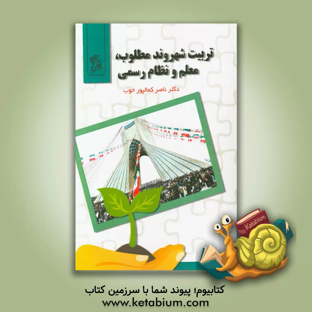 کتاب تربیت شهروند مطلوب، معلم و نظام رسمی اثر ناصر کمالپورخوب