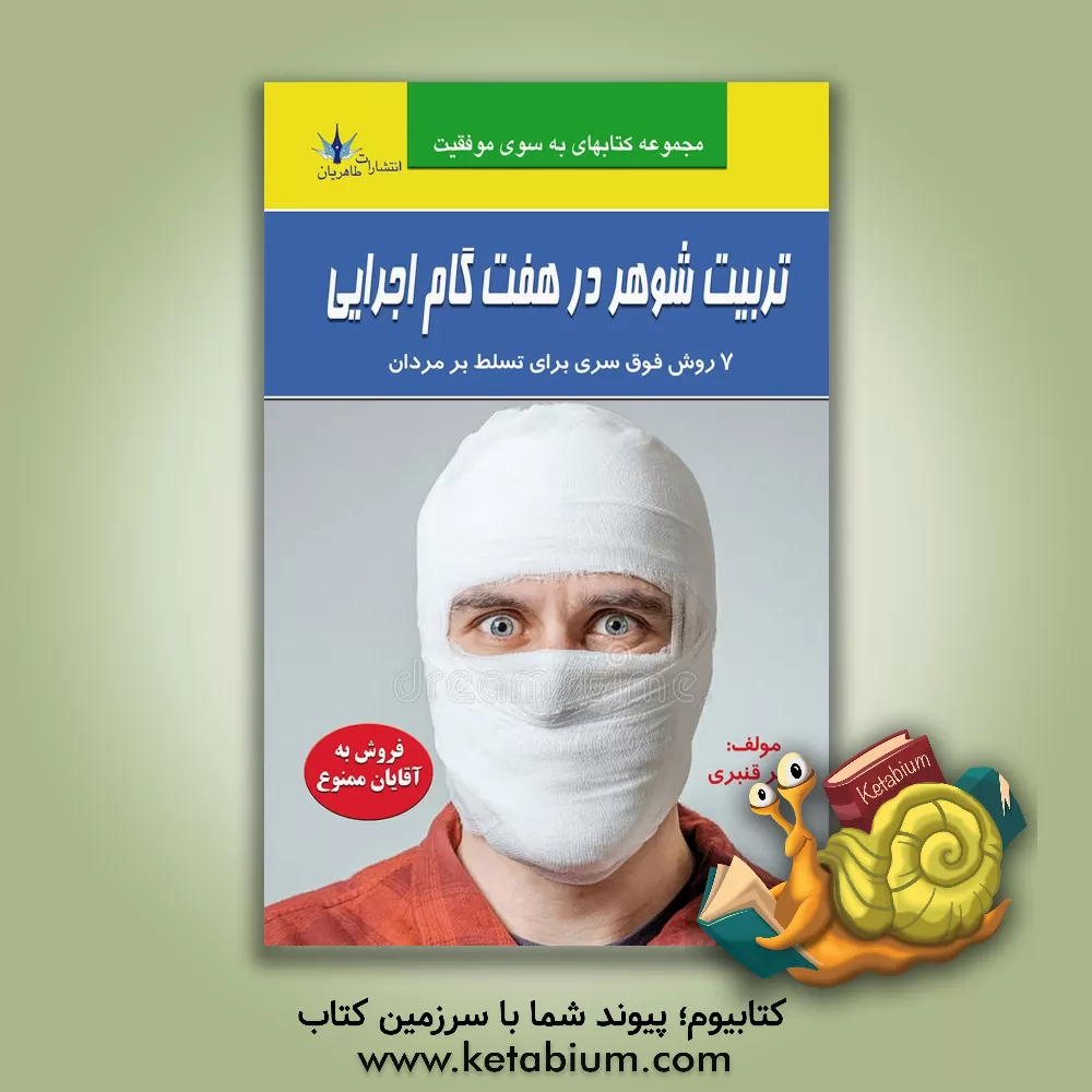 کتاب تربیت شوهر در هفت گام اجرایی: 7 روش فوق سری برای اینکه یک زن بتواند هر آن چیزی را که در زندگی زناشویی می خواهد به دست آورد اثر امیر قنبری