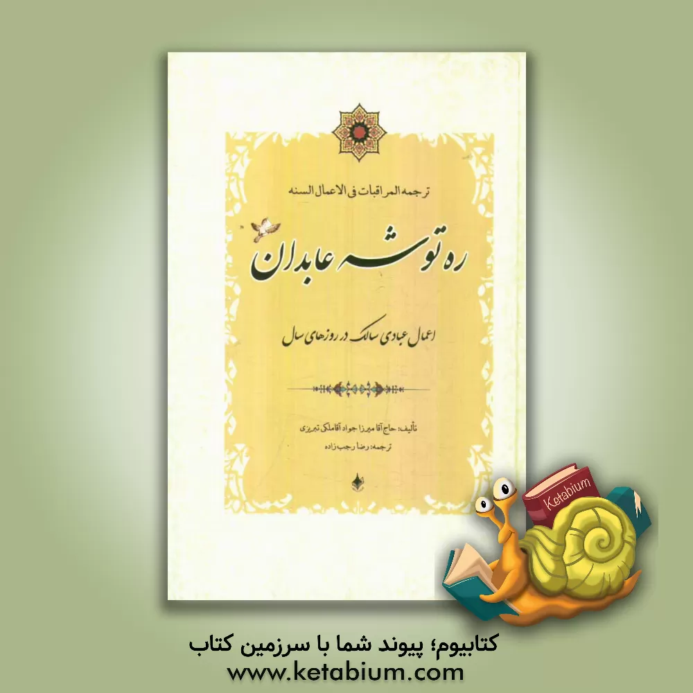 کتاب ترجمه المراقبات فی الاعمال السنه: ره توشه عابدان: اعمال عبادی سالک در روزهای سال اثر جوادبن‌شفیع ملکی‌تبریزی