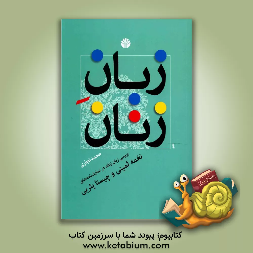کتاب زبان زنان: بررسی زبان زنانه در نمایشنامه های نغمه ثمینی و چیستا یثربی |اثر محمد نجاری