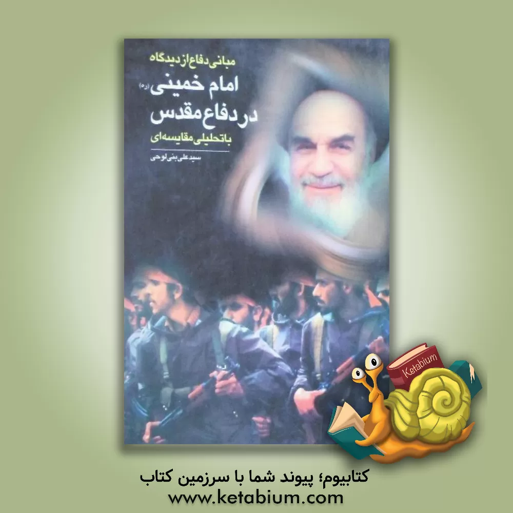 کتاب مبانی دفاع از دیدگاه امام خمینی (ره) در دفاع مقدس با تحلیلی مقایسه ای اثر سیدعلی بنی‌لوحی