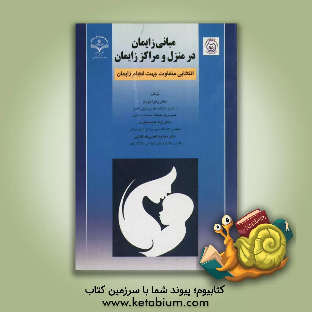 کتاب مبانی زایمان در منزل و مراکز زایمانی: انتخابی متفاوت جهت انجام زایمان: داستان ها و مفاهیم اثر ژیلا عابدسعیدی