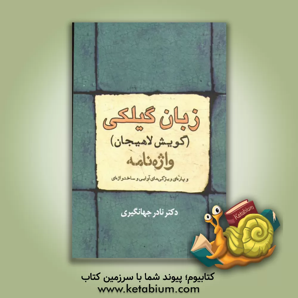 کتاب زبان گیلکی (گویش لاهیجان): واژه نامه و پاره ای ویژگی های آوایی و ساختواژه ای اثر نادر جهانگیری