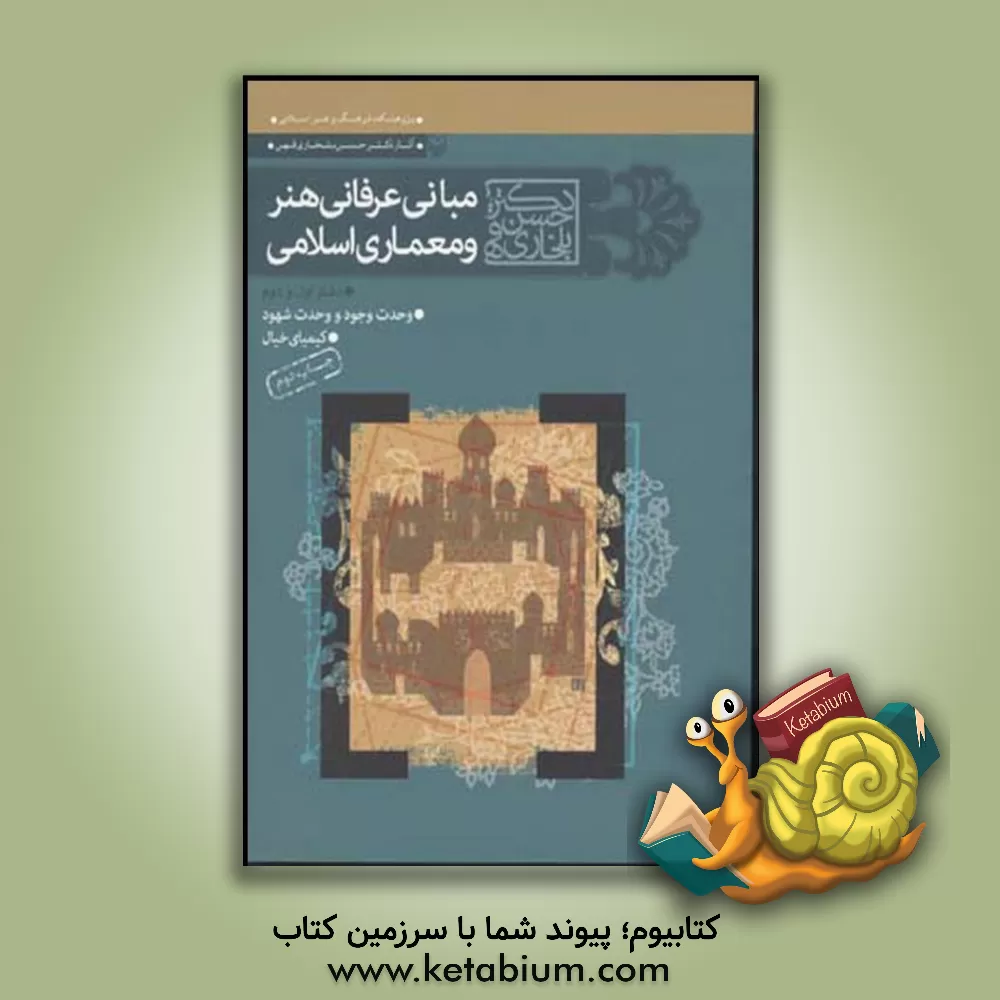 کتاب مبانی عرفانی هنر و معماری اسلامی: دفتر اول: وحدت وجود و وحدت شهود، دفتر دوم: کیمیای خیال اثر حسن بلخاری‌قهی