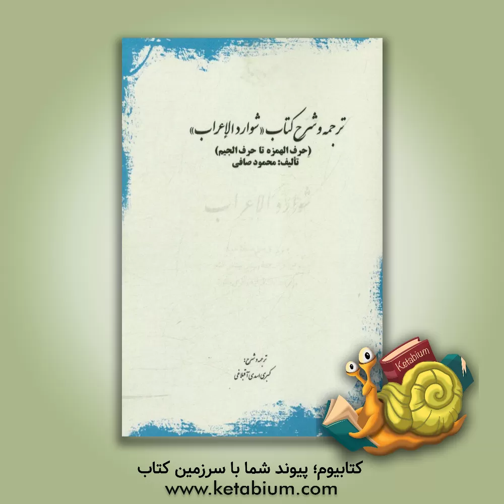 کتاب ترجمه و شرح حرف الهمزه تا حرف الجیم کتاب «شوارد الاعراب» محمود صافی اثر کبری اسدی‌آقبلاغی