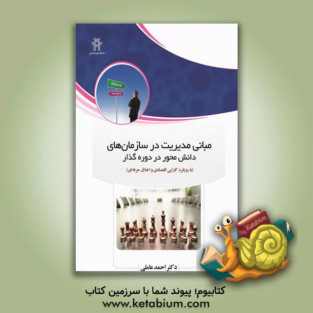 کتاب مبانی مدیریت در سازمان های دانش محور در دوره گذار با رویکرد کارایی اقتصادی و اخلاق حرفه ای اثر احمد عاملی