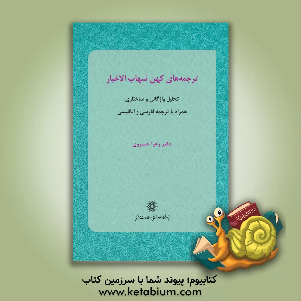 کتاب ترجمه های کهن «شهاب الاخبار»: تحلیل واژگانی و ساختاری همراه با ترجمه فارسی و انگلیسی اثر زهرا خسروی‌ومکانی