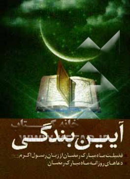 کتاب آئین بندگی: خطبه ی حضرت رسول (ص) در آخر ماه شعبان و دعاهای هر روز ماه مبارک رمضان اثر کاظم حاتمی‌طبری