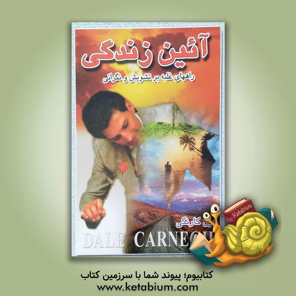 کتاب آئین زندگی: راههای غلبه بر تشویش و نگرانی اثر دیل کارنگی